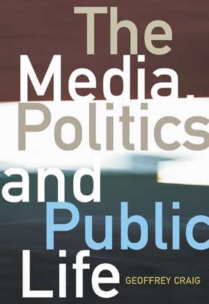 The Media, Politics and Public Life de Geoffrey Craig