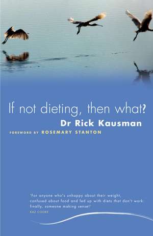 If Not Dieting, Then What? de Rick Kausman