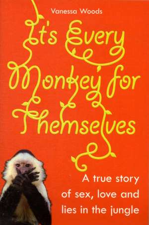 It's Every Monkey for Themselves: A True Story of Sex, Love and Lies in the Jungle de Vanessa Woods