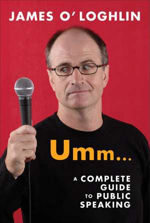 Umm . . .: A Complete Guide to Public Speaking de James O'Loghlin