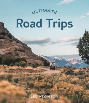 Ultimate Road Trips de Lee Atkinson