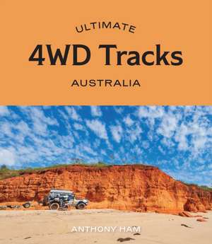 Ultimate 4WD Tracks: Australia de Anthony Ham