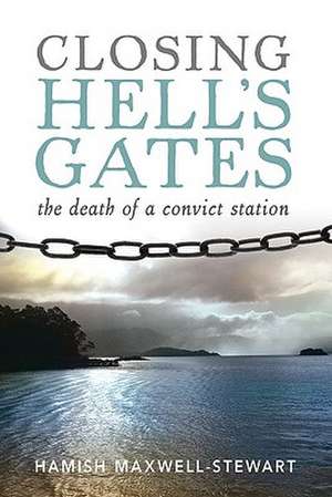 Closing Hell's Gates: The Death of a Convict Station de Hamish Maxwell-Stewart