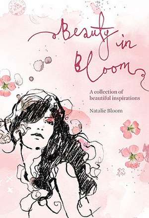 Beauty in Bloom: A Collection of Beautiful Inspirations de Natalie Bloom