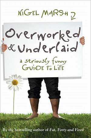 Overworked & Underlaid: A Seriously Funny Guide to Life de Nigel Marsh