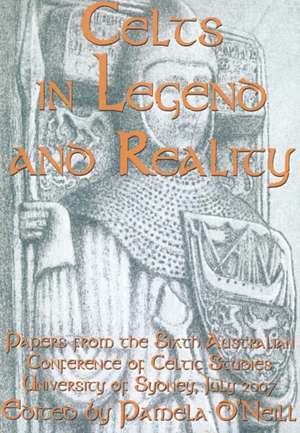 Celts in Legend and Reality: Papers from the Sixth Australian Conference of Celtic Studies de Pamela O'Neill