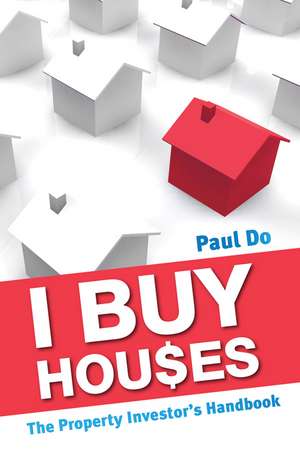 I Buy Houses – The Property Investor′s Handbook de P Do