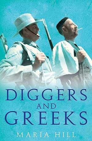 Diggers and Greeks: The Australian Campaigns in Greece and Crete de Maria Hill