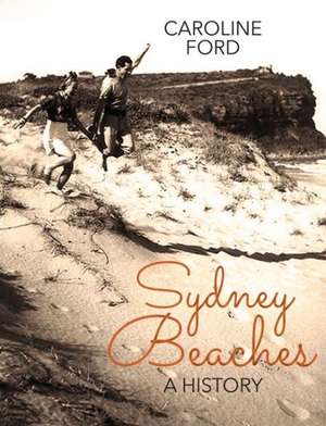 Sydney Beaches: A History de Caroline Ford