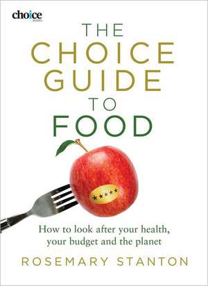 The Choice Guide to Food: How to Look After Your Health, Your Budget and the Planet de Rosemary Stanton