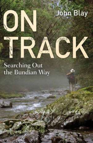 On Track: Searching Out the Bundian Way de John Blay