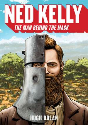 Ned Kelly: The Man Behind the Mask de Hugh Dolan