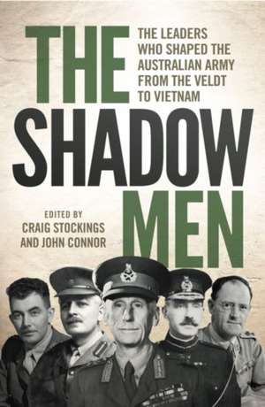 The Shadow Men: The leaders who shaped the Australian Army from the Veldt to Vietnam de Craig Stockings