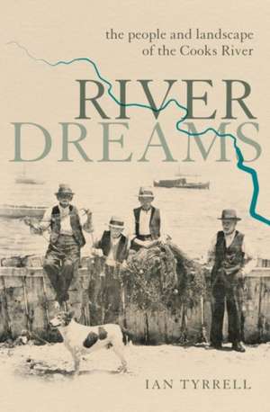 River Dreams: The People and Landscape of the Cooks River de Ian Tyrrell