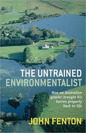 The Untrained Environmentalist: How an Australian Grazier Brought His Barren Property Back to Life de John Fenton