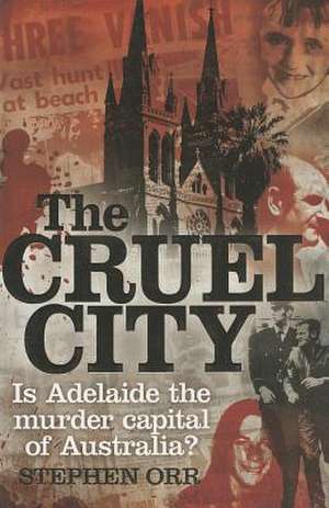 The Cruel City: Is Adelaide the Murder Capital of Australia? de Stephen Orr