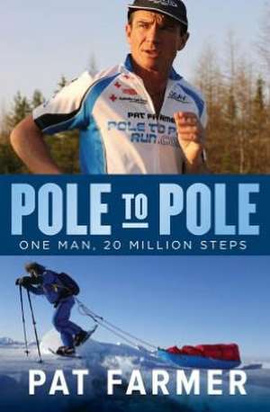 Pole to Pole: One Man, 20 Million Steps de Pat Farmer