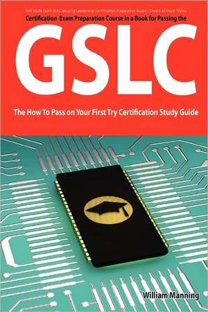 Giac Security Leadership Certification (Gslc) Exam Preparation Course in a Book for Passing the Gslc Exam - The How to Pass on Your First Try Certific de William Manning