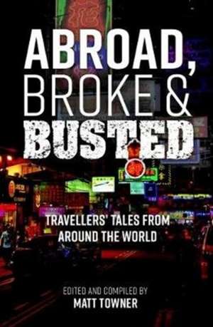 Abroad, Broke and Busted de Matt Towner