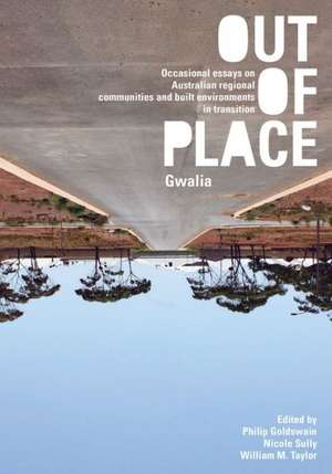 Out of Place (Gwalia): Occasional Essays on Australian Regional Communities and Built Environments in Transition de Philip Goldswain