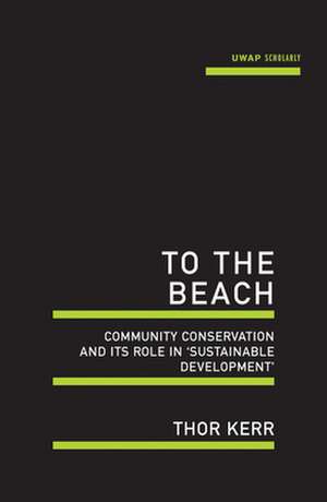 To the Beach: Community Conservation and Its Role in 'Sustainable Development' de Thor Kerr