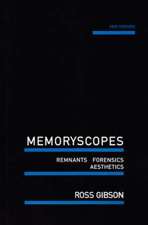 Memoryscopes: Remnants, Forensics, Aesthetics de Ross Gibson