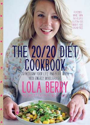 The 20/20 Diet Cookbook: Transform Your Life and Body with High-Energy Wholefoods de Lola Berry