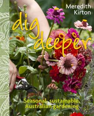 Dig Deeper: Seasonal, Sustainable Australian Gardening de Meredith Kirton