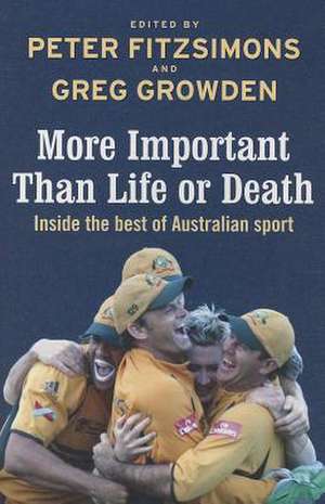 More Important Than Life or Death: Inside the Best of Australian Sport de Peter Fitzsimons