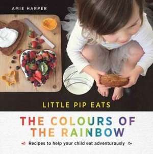 Little Pip Eats the Colours of the Rainbow de Aime Harper