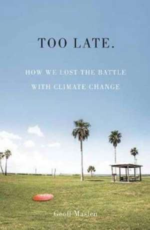 Maslen, G: Too Late. How we lost the battle with climate cha de Geoffrey Maslen