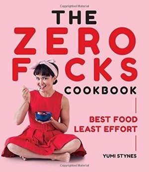 Stynes, Y: The Zero Fucks Cookbook de Yumi Stynes