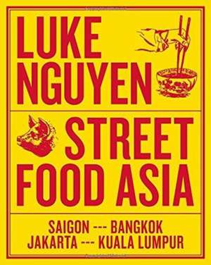 Nguyen, L: Luke Nguyen's Street Food Asia de Luke Nguyen