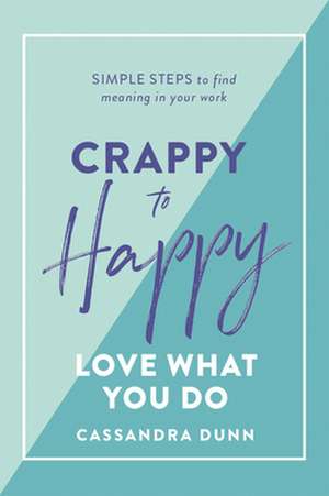 Crappy to Happy: Love What You Do de Cassandra Dunn