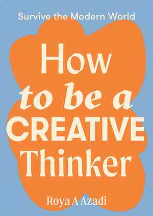 How to Be a Creative Thinker de Roya A Azadi