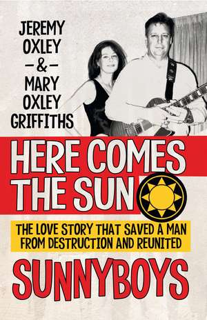 Here Comes the Sun: The Love Story That Saved a Man from Destruction and Reunited the Sunnyboys de Jeremy Oxley