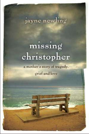 Missing Christopher: A Mother's Story of Tragedy, Grief and Love de Jayne Newling