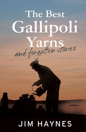 The Best Gallipoli Yarns and Forgotten Stories de Jim Haynes