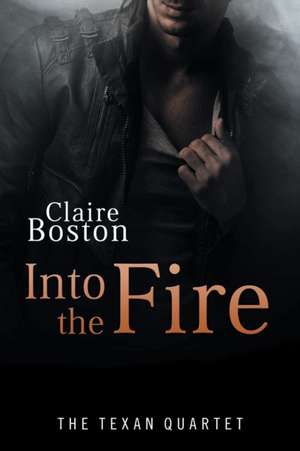 Into the Fire: The Texan Quartet de Claire Boston