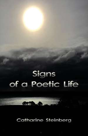 Signs of a Poetic Life de Catharine Steinberg