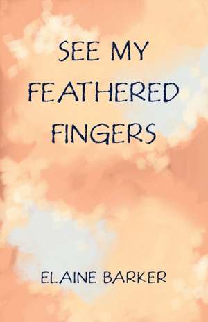 See My Feathered Fingers de Elaine Barker