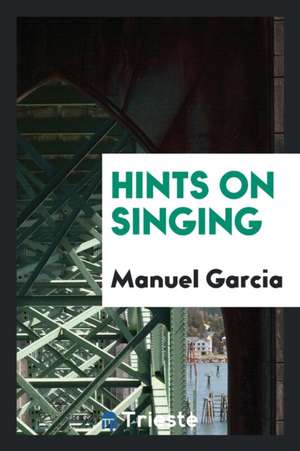 Hints on Singing de Manuel Garcia