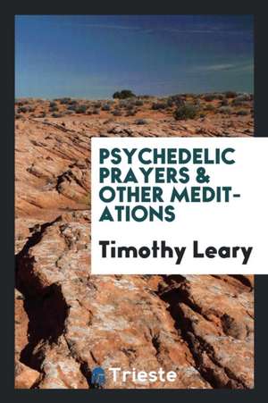 Psychedelic Prayers & Other Meditations de Dr Timothy Leary