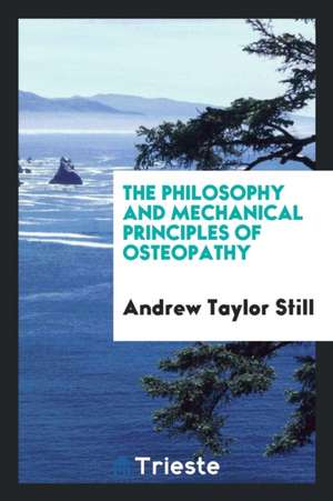 The Philosophy and Mechanical Principles of Osteopathy de Andrew Taylor Still