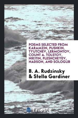 Poems Selected from Karamzin, Pushkin, Tyutchev, Lermontov, Count A. Tolstoy, Nikitin, Pleshcheyev, Nadson, and Sologub de B. A. Rudzinsky