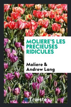 Molière's Les Précieuses Ridicules. Edited with Introd., and Notes by Andrew Lang de Henri Van Laun