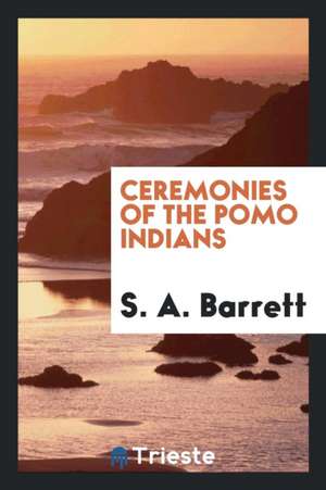 Ceremonies of the Pomo Indians de S. A. Barrett