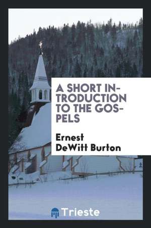 A Short Introduction to the Gospels de Ernest Dewitt Burton