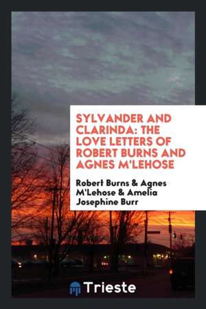 Sylvander and Clarindal: The Love Letters of Robert Burns and Agnes m'Lehose de Robert Burns