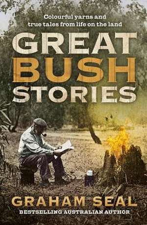 Great Bush Stories: Tales of Wit, Wisdom and Drama from Life on the Land de Graham Seal